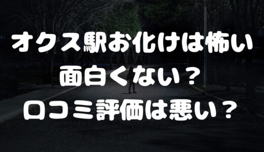 『オクス駅お化け』は怖い面白くない？口コミ評価は悪い？