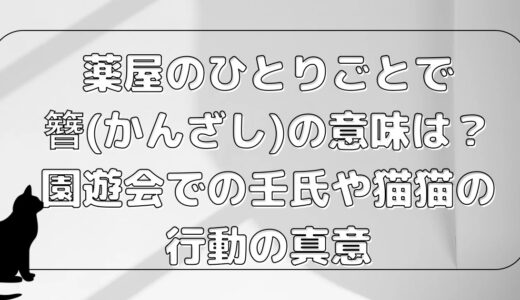 薬屋のひとりごとでかんざしの意味は？園遊会での壬氏や猫猫の行動の真意