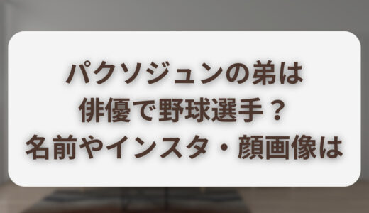 パクソジュン弟は俳優で野球選手？名前やインスタ・顔画像は