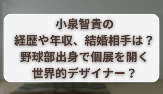 小泉智貴の経歴年収に結婚相手は？野球部出身で個展を開く世界的デザイナー？